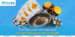 Tìm hiểu cách chơi baccarat chuyên nghiệp tại nhà cái Fly88